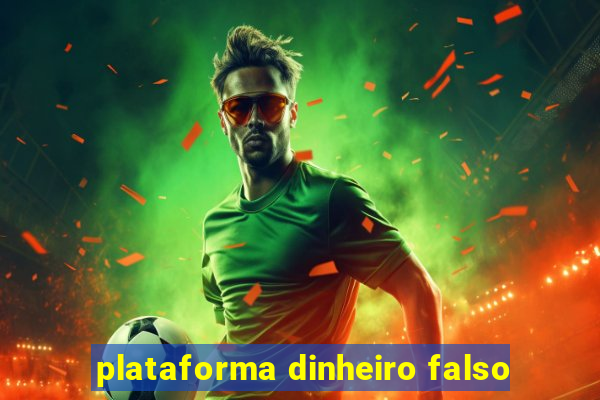 plataforma dinheiro falso